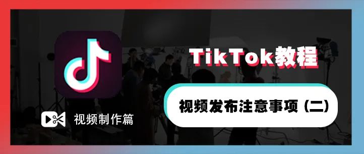 TikTok怎么发布视频,TikTok视频发布注意事项(二)