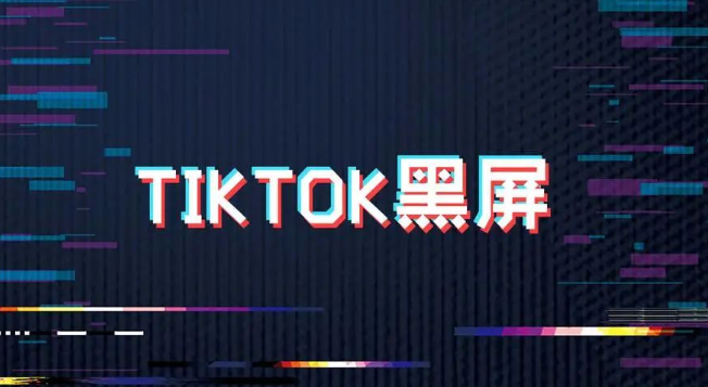 TikTok黑屏怎么解决(为什么打开TikTok黑屏)